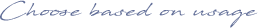 Choose based on usage