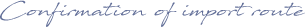 Confirmation of import route